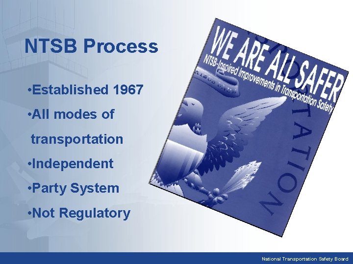 NTSB Process • Established 1967 • All modes of transportation • Independent • Party