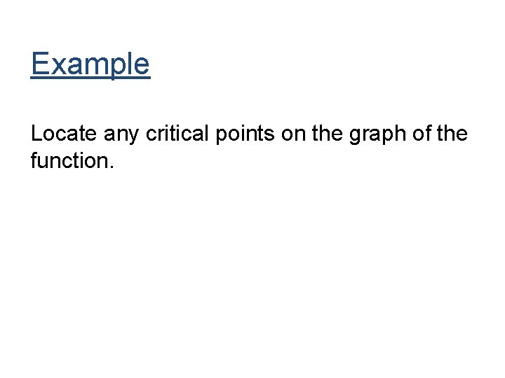 Example Locate any critical points on the graph of the function. 