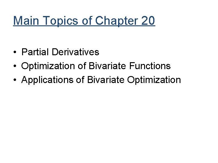 Main Topics of Chapter 20 • Partial Derivatives • Optimization of Bivariate Functions •