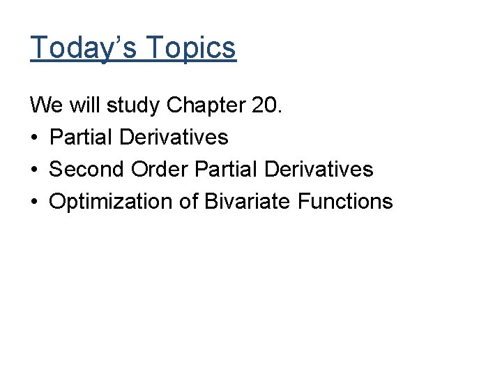 Today’s Topics We will study Chapter 20. • Partial Derivatives • Second Order Partial