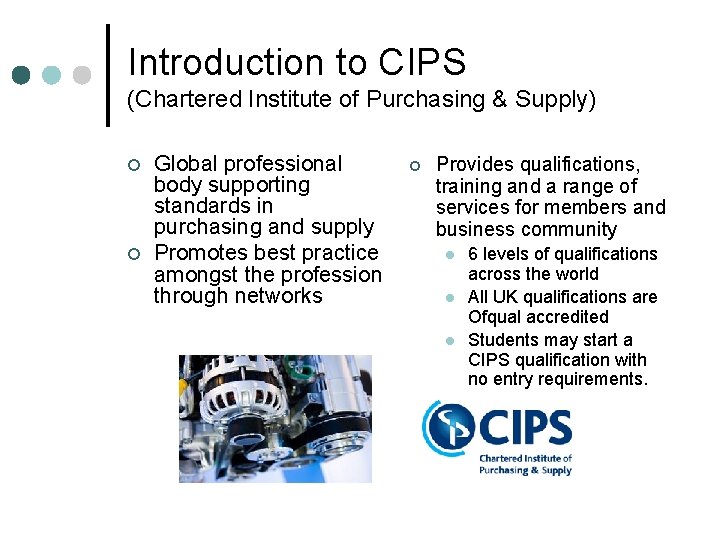 Introduction to CIPS (Chartered Institute of Purchasing & Supply) ¢ ¢ Global professional body