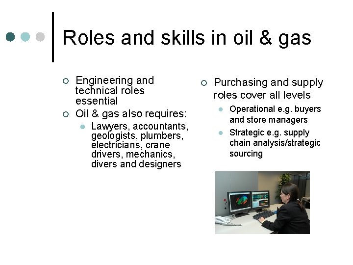 Roles and skills in oil & gas ¢ ¢ Engineering and technical roles essential