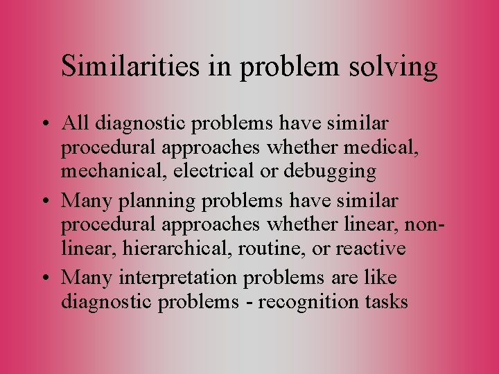 Similarities in problem solving • All diagnostic problems have similar procedural approaches whether medical,