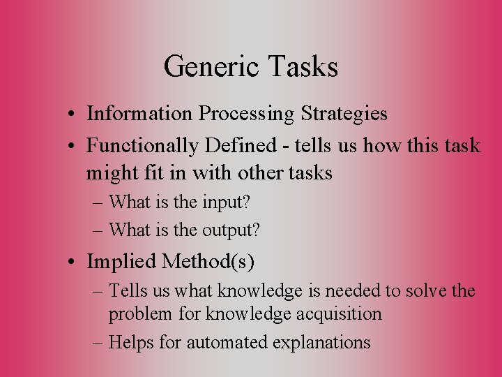 Generic Tasks • Information Processing Strategies • Functionally Defined - tells us how this