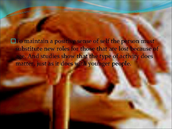 �To maintain a positive sense of self the person must substitute new roles for