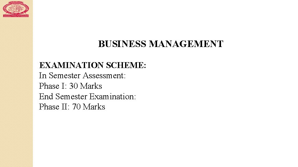 BUSINESS MANAGEMENT EXAMINATION SCHEME: In Semester Assessment: Phase I: 30 Marks End Semester Examination: