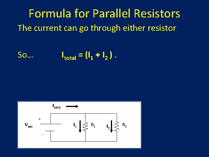 Formula for Parallel Resistors The current can go through either resistor So… Itotal =