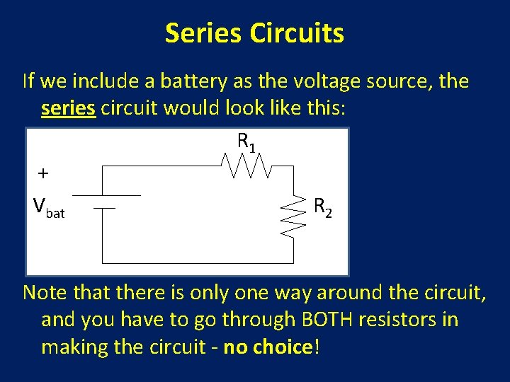Series Circuits If we include a battery as the voltage source, the series circuit