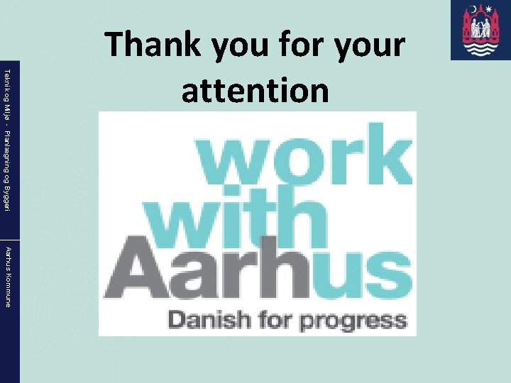 Teknik og Miljø - Planlægning og Byggeri Thank you for your attention Aarhus Kommune