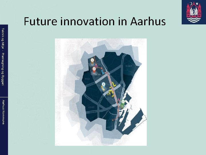 Teknik og Miljø - Planlægning og Byggeri Future innovation in Aarhus Kommune 