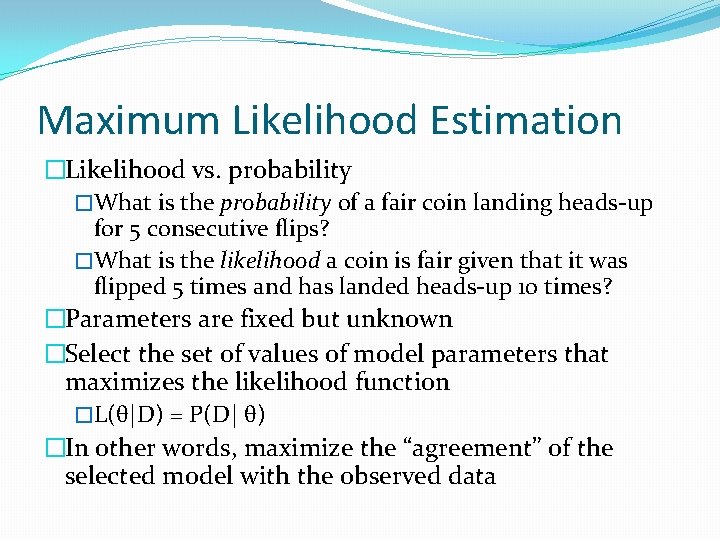 Maximum Likelihood Estimation �Likelihood vs. probability �What is the probability of a fair coin