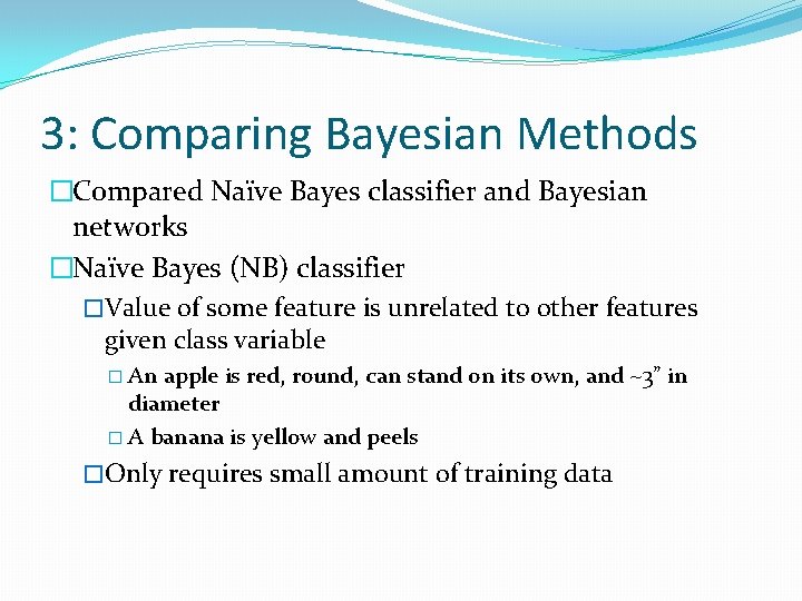 3: Comparing Bayesian Methods �Compared Naïve Bayes classifier and Bayesian networks �Naïve Bayes (NB)