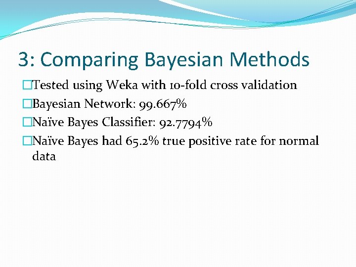 3: Comparing Bayesian Methods �Tested using Weka with 10 -fold cross validation �Bayesian Network: