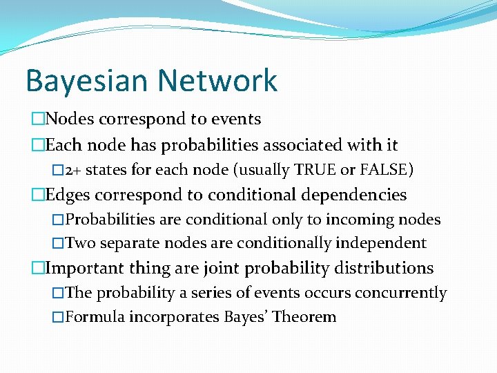 Bayesian Network �Nodes correspond to events �Each node has probabilities associated with it �