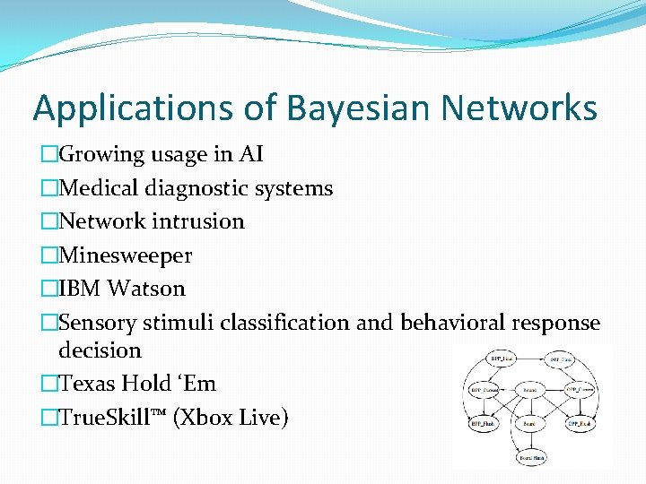 Applications of Bayesian Networks �Growing usage in AI �Medical diagnostic systems �Network intrusion �Minesweeper