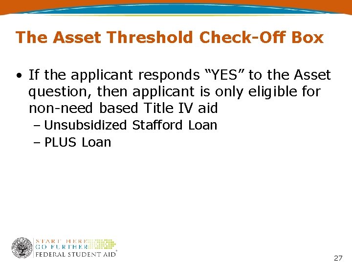 The Asset Threshold Check-Off Box • If the applicant responds “YES” to the Asset
