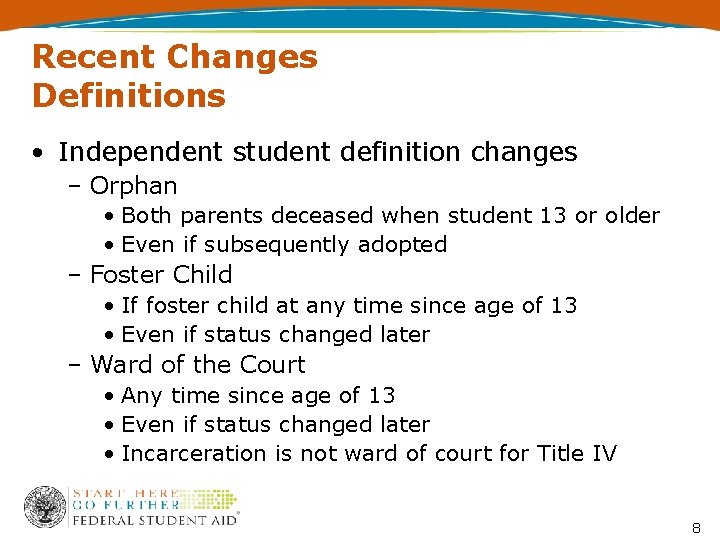 Recent Changes Definitions • Independent student definition changes – Orphan • Both parents deceased