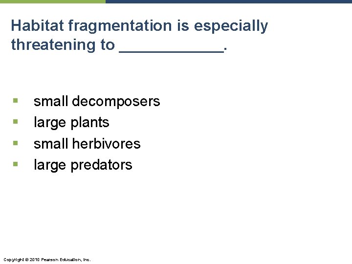 Habitat fragmentation is especially threatening to ______. § § small decomposers large plants small