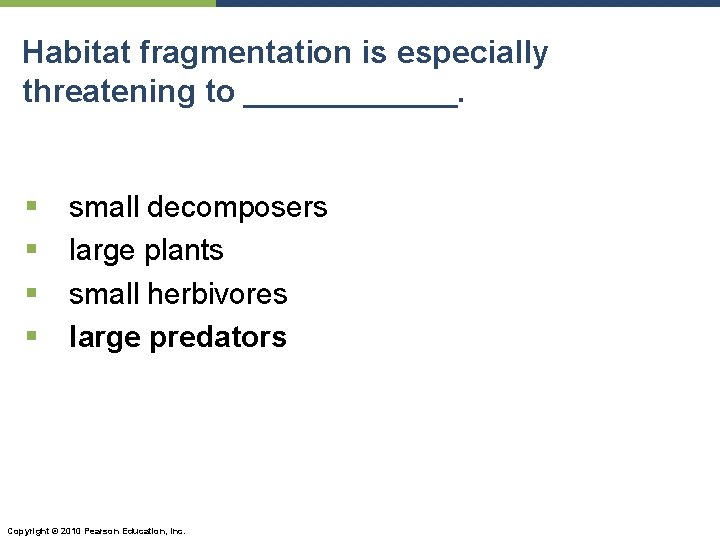 Habitat fragmentation is especially threatening to ______. § § small decomposers large plants small