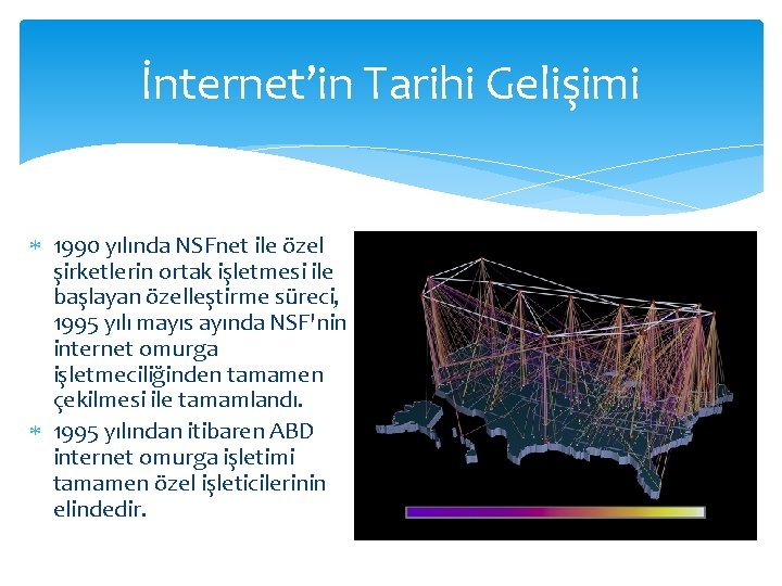 İnternet’in Tarihi Gelişimi 1990 yılında NSFnet ile özel şirketlerin ortak işletmesi ile başlayan özelleştirme