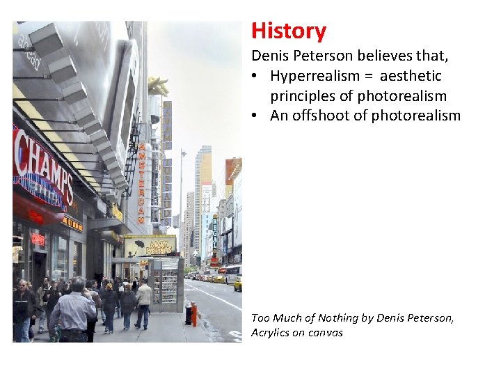 History Denis Peterson believes that, • Hyperrealism = aesthetic principles of photorealism • An