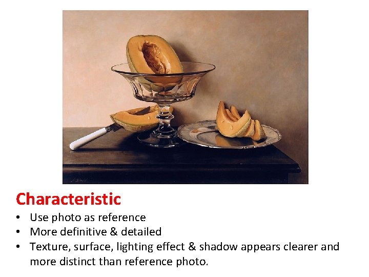 Characteristic • Use photo as reference • More definitive & detailed • Texture, surface,
