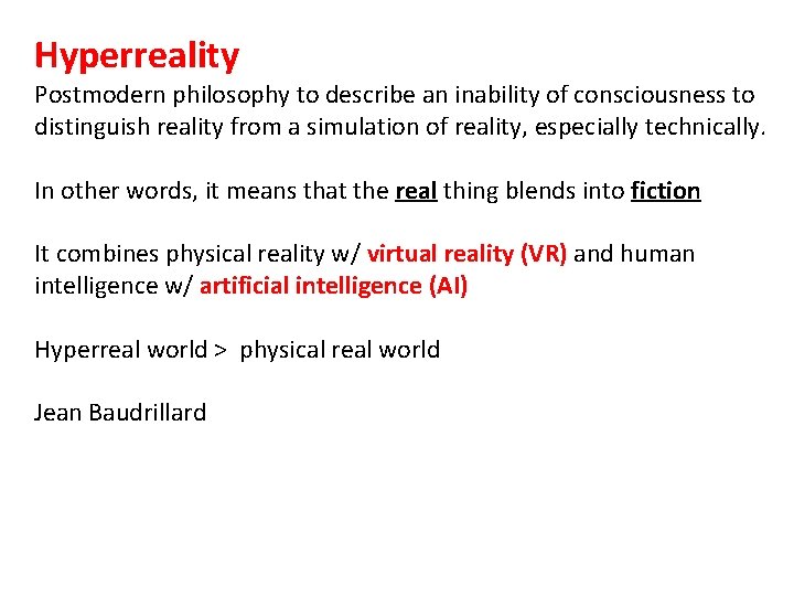 Hyperreality Postmodern philosophy to describe an inability of consciousness to distinguish reality from a