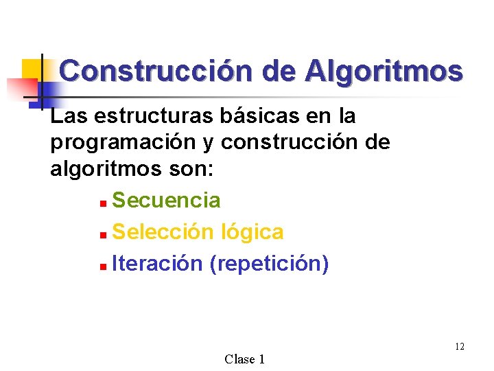 Construcción de Algoritmos Las estructuras básicas en la programación y construcción de algoritmos son: