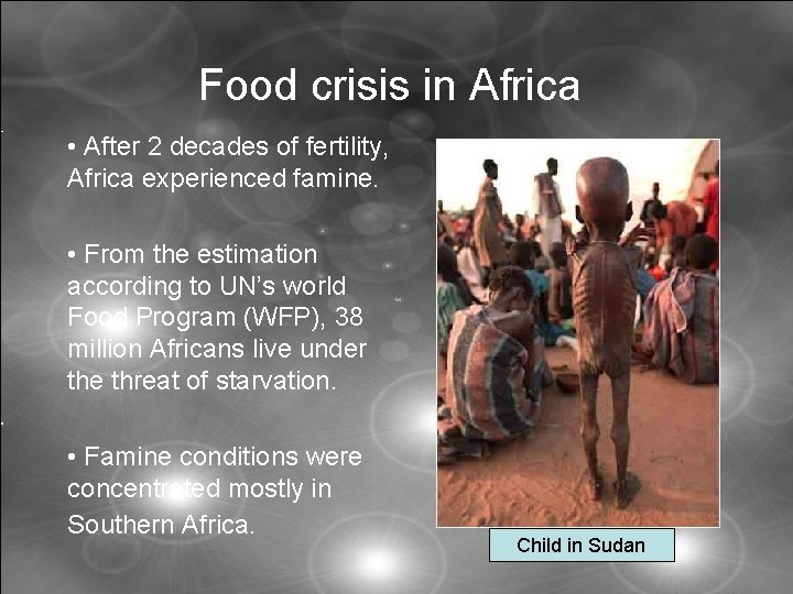 Food crisis in Africa • After 2 decades of fertility, Africa experienced famine. •