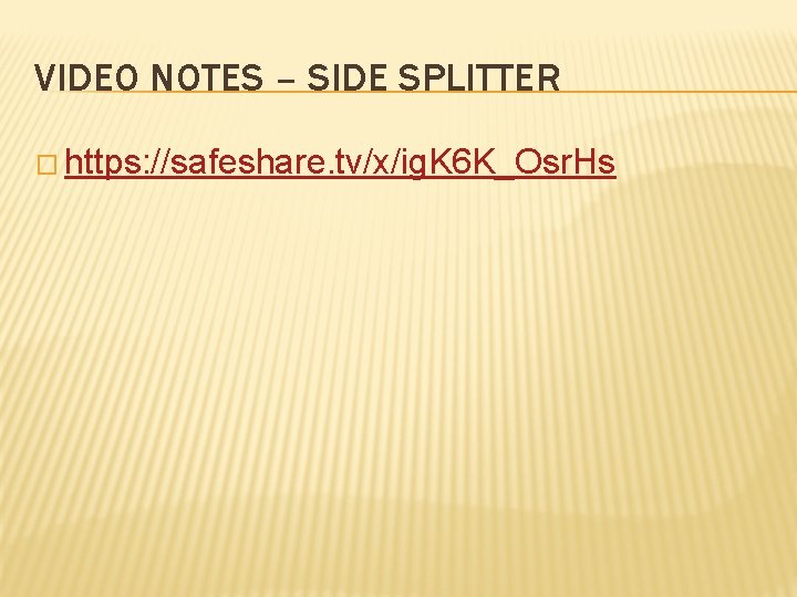 VIDEO NOTES – SIDE SPLITTER � https: //safeshare. tv/x/ig. K 6 K_Osr. Hs  VIDEO NOTES – SIDE SPLITTER � https: //safeshare. tv/x/ig. K 6 K_Osr. Hs