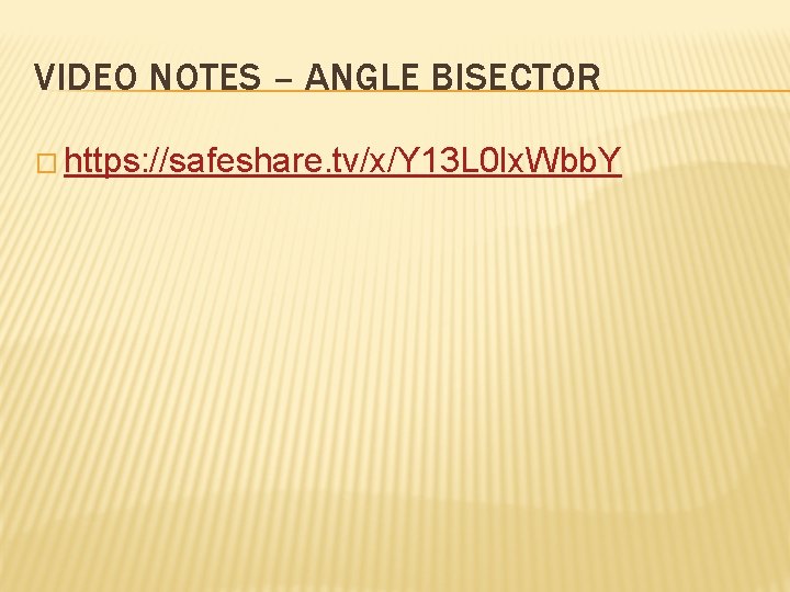 VIDEO NOTES – ANGLE BISECTOR � https: //safeshare. tv/x/Y 13 L 0 Ix. Wbb. VIDEO NOTES – ANGLE BISECTOR � https: //safeshare. tv/x/Y 13 L 0 Ix. Wbb.