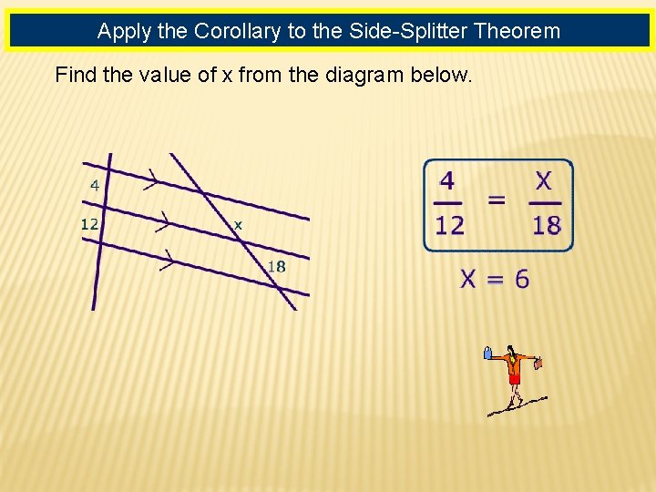 Apply the Corollary to the Side-Splitter Theorem Find the value of x from the Apply the Corollary to the Side-Splitter Theorem Find the value of x from the