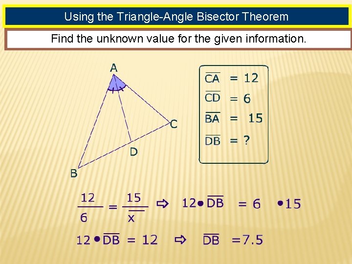 Using the Triangle-Angle Bisector Theorem Find the unknown value for the given information.  Using the Triangle-Angle Bisector Theorem Find the unknown value for the given information.