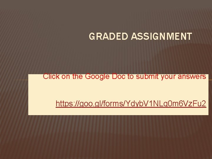 GRADED ASSIGNMENT Click on the Google Doc to submit your answers. https: //goo. gl/forms/Ydyb. GRADED ASSIGNMENT Click on the Google Doc to submit your answers. https: //goo. gl/forms/Ydyb.