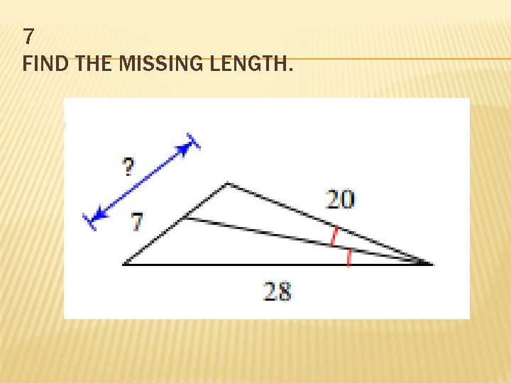 7 FIND THE MISSING LENGTH.  7 FIND THE MISSING LENGTH.