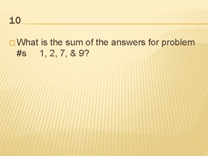 10 � What #s is the sum of the answers for problem 1, 2, 10 � What #s is the sum of the answers for problem 1, 2,