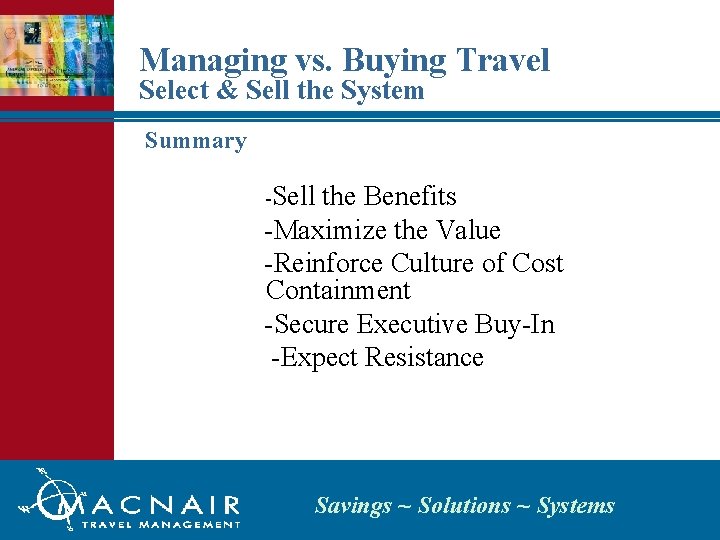 Managing vs. Buying Travel Select & Sell the System Summary -Sell the Benefits -Maximize