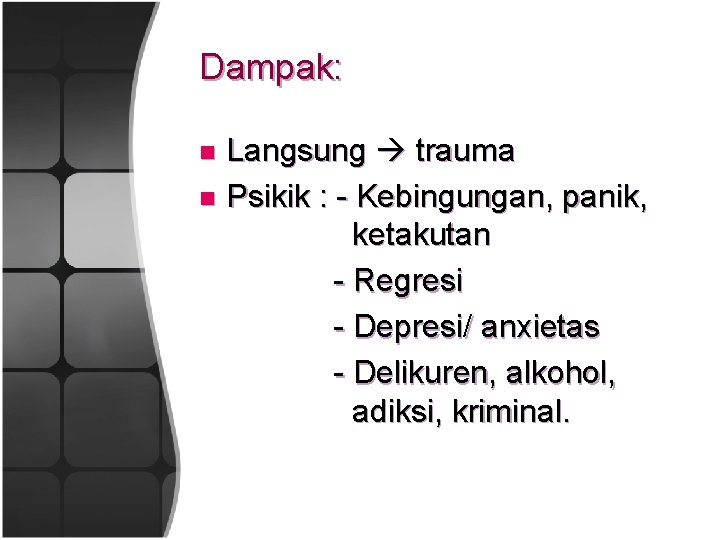 Dampak: Langsung trauma n Psikik : - Kebingungan, panik, ketakutan - Regresi - Depresi/