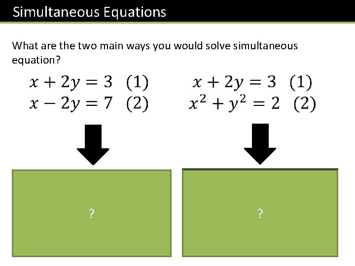 Simultaneous Equations What are the two main ways you would solve simultaneous equation? Elimination