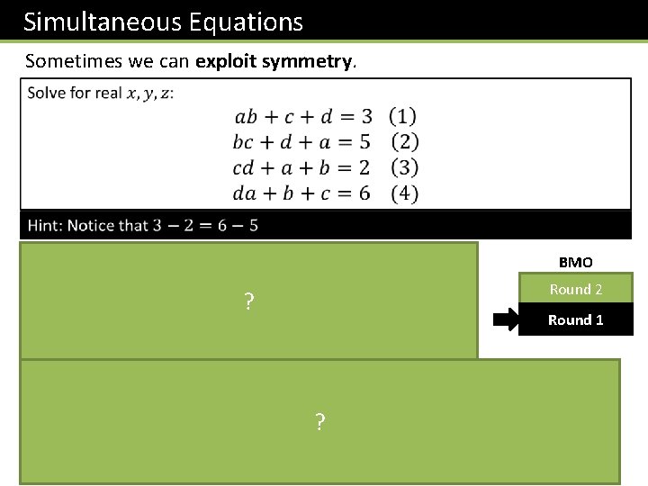 Simultaneous Equations Sometimes we can exploit symmetry. BMO Round 2 ? Round 1 ?