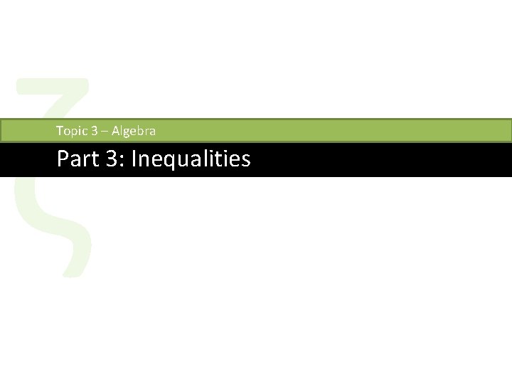 ζ Topic 3 – Algebra Part 3: Inequalities 