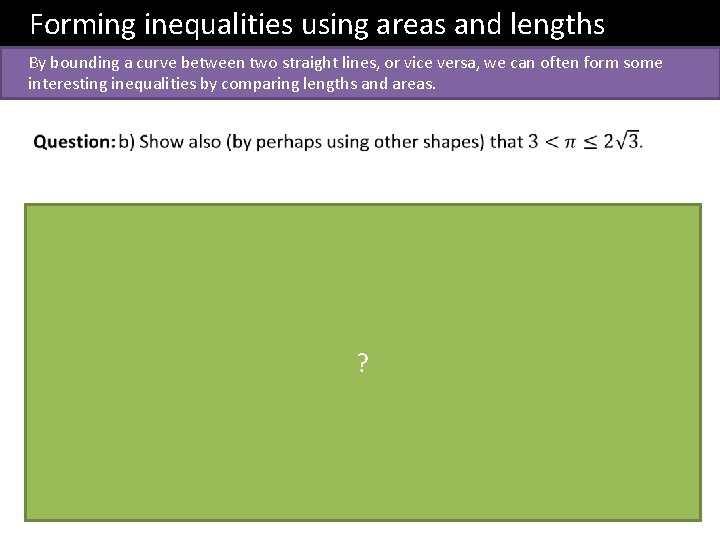 Forming inequalities using areas and lengths By bounding a curve between two straight lines,