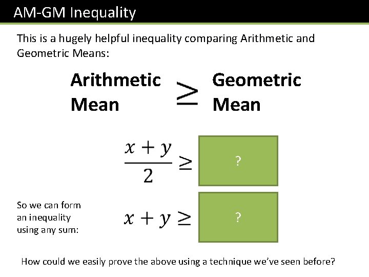 AM-GM Inequality This is a hugely helpful inequality comparing Arithmetic and Geometric Means: Arithmetic