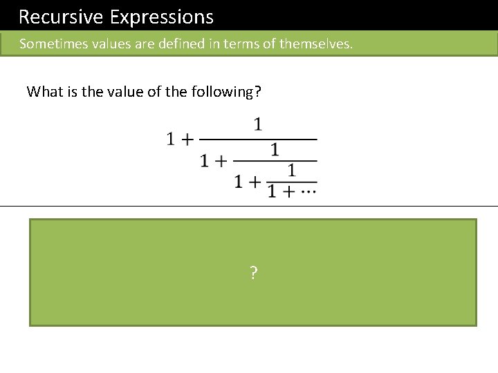 Recursive Expressions Sometimes values are defined in terms of themselves. What is the value