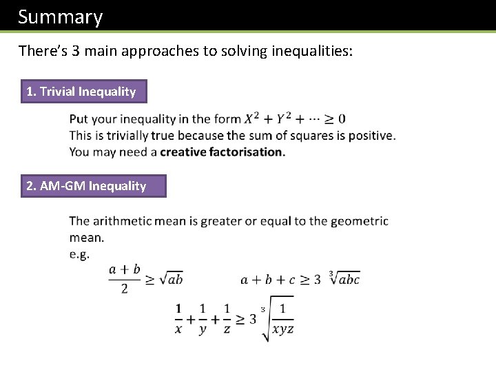 Summary There’s 3 main approaches to solving inequalities: 1. Trivial Inequality 2. AM-GM Inequality