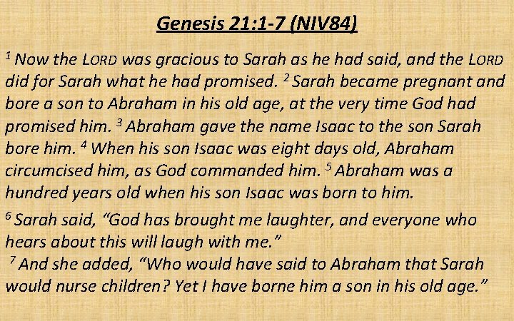Genesis 21: 1 -7 (NIV 84) 1 Now the LORD was gracious to Sarah
