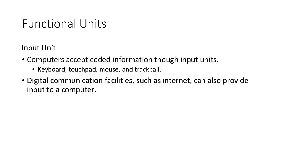 Functional Units Input Unit • Computers accept coded information though input units. • Keyboard,