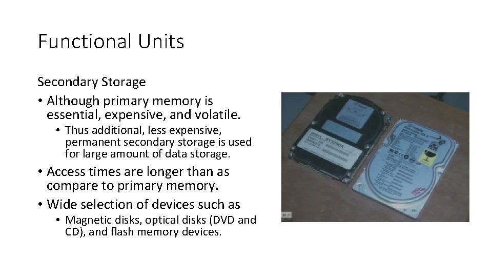 Functional Units Secondary Storage • Although primary memory is essential, expensive, and volatile. •