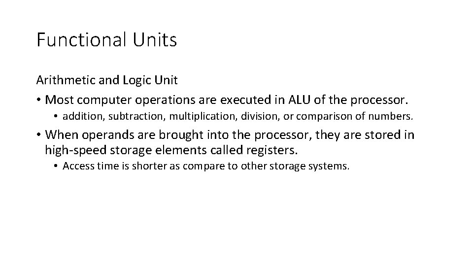 Functional Units Arithmetic and Logic Unit • Most computer operations are executed in ALU