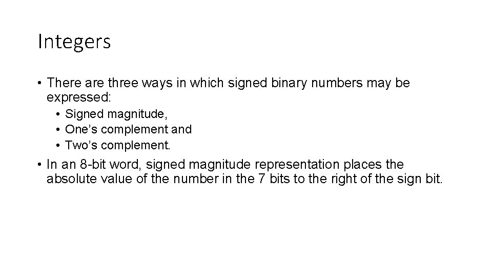 Integers • There are three ways in which signed binary numbers may be expressed: